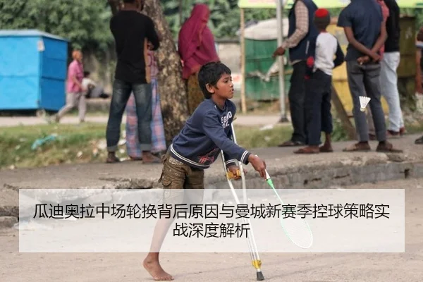 瓜迪奥拉中场轮换背后原因与曼城新赛季控球策略实战深度解析